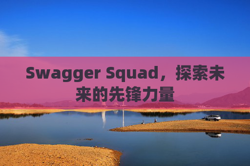 Swagger Squad，探索未来的先锋力量