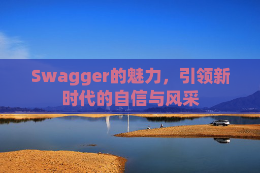 Swagger的魅力，引领新时代的自信与风采